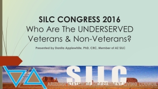 SILC CONGRESS 2016 Who Are The UNDERSERVED Veterans &amp; Non-Veterans?