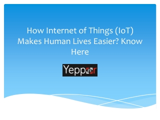 Internet of Things (IOT): Making Humans Lives Easier & Convenient