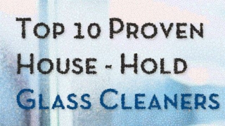 Top 10 Proven Household Glass Cleaners