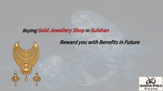 Buying Gold Jewellery Shop in Gulshan can Reward you