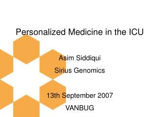 Personalized Medicine in the ICU Asim Siddiqui Sirius Genomics 13th September 2007 VANBUG