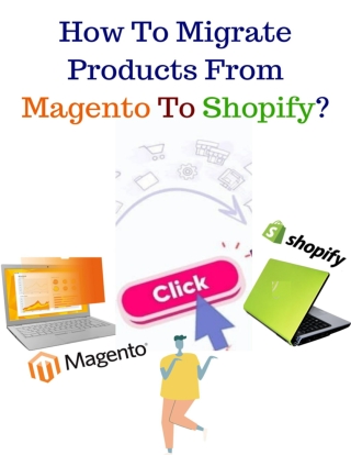 Follow this Easy Way to Migrate Products from Magento to Shopify