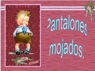 Pantalones mojados.