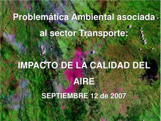 Problemática Ambiental asociada al sector Transporte: IMPACTO DE LA CALIDAD DEL AIRE SEPTIEMBRE 12 de 2007