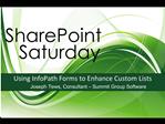 Using InfoPath Forms to Enhance Custom Lists Joseph Tews, Consultant Summit Group Software