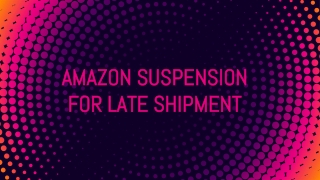 Amazon Suspension for Late Shipment