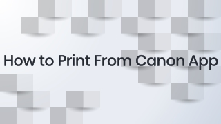 Learn Here How to Print Using Canon App
