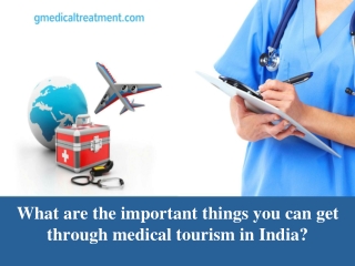 What are the important things you can get through medical tourism in India?