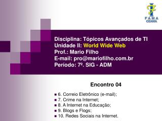 Disciplina: Tópicos Avançados de TI Unidade II: World Wide Web Prof.: Mario Filho E-mail: pro@mariofilho.com.br Perío