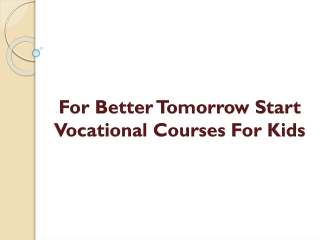 For Better Tomorrow Start Vocational Courses For Kids