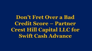 Don’t Fret Over a Bad Credit Score – Partner Crest Hill Capital LLC for Swift Cash Advance