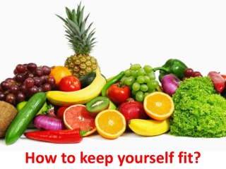 How to keep yourself fit?
