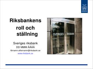 Riksbankens roll och ställning Sveriges riksbank DD MMM ÅÅÅÅ förnamn.efternamn@riksbank.se www.riksbank.se