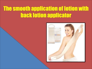 The smooth application of lotion with back lotion applicator