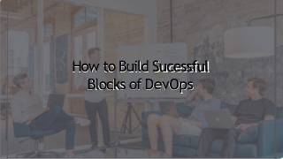 How to Build Sucessful Blocks of DevOps