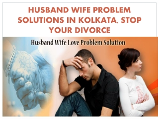 HUSBAND WIFE PROBLEM SOLUTIONS IN KOLKATA, STOP YOUR DIVORCE