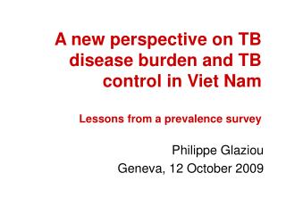 A new perspective on TB disease burden and TB control in Viet Nam Lessons from a prevalence survey