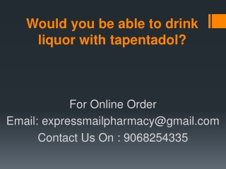 Would you be able to drink liquor with tapentadol?