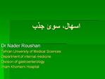 Dr Nader Roushan Tehran University of Medical Sciences Department of internal medicine Division of gastroenterology Imam