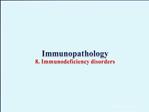 Immunopathology 8. Immunodeficiency disorders