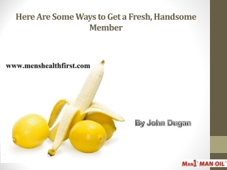 Here Are Some Ways to Get a Fresh, Handsome Member