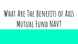 What Are The Benefits of Axis Mutual Fund NAV?