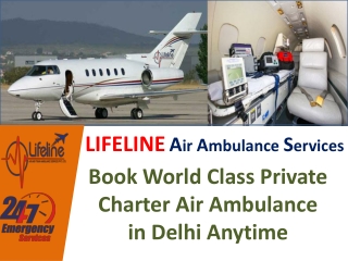 Book 24/7 Air Ambulance in Delhi by Lifeline at Very minimum Fare