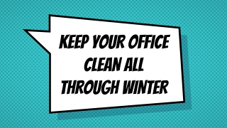 KEEP YOUR OFFICE CLEAN ALL THROUGH WINTER