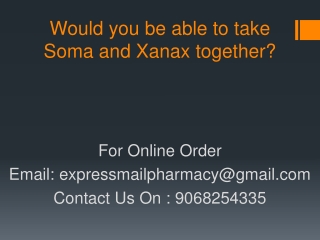 Would you be able to take Soma and Xanax together?