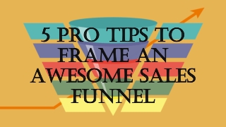 5 PRO TIPS TO FRAME AN AWESOME SALES FUNNEL