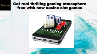 Get real thrilling gaming atmosphere free with new casino slot games
