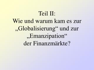 Teil II: Wie und warum kam es zur „Globalisierung“ und zur „Emanzipation“ der Finanzmärkte?