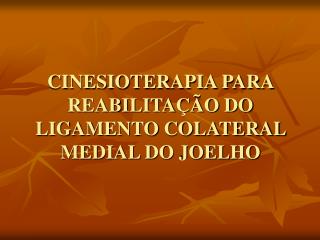 CINESIOTERAPIA PARA REABILITAÇÃO DO LIGAMENTO COLATERAL MEDIAL DO JOELHO