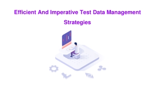 Efficient And Imperative Test Data Management Strategies