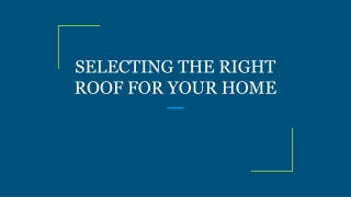 SELECTING THE RIGHT ROOF FOR YOUR HOME