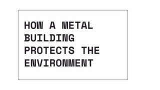 How A Metal Building Protects The Environment