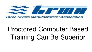 Proctored Computer Based Training Can Be Superior