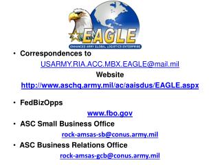 Correspondences to USARMY.RIA.ACC.MBX.EAGLE@mail.mil Website http://www.aschq.army.mil/ac/aaisdus/EAGLE.aspx FedBizOpp