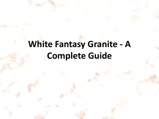 White Fantasy Granite - A Complete Guide