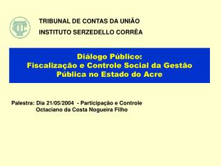 Diálogo Público: Fiscalização e Controle Social da Gestão Pública no Estado do Acre
