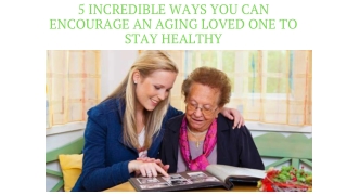 5 Incredible Ways You Can Encourage an Aging Loved One to Stay Healthy