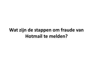 Wat zijn de stappen om fraude van Hotmail te melden?