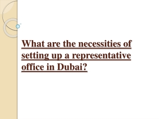 What are the necessities of setting up a representative office in Dubai?