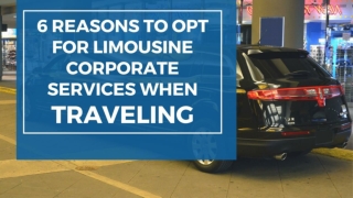 6 Reasons To Opt For Limousine Corporate Services When Travelling
