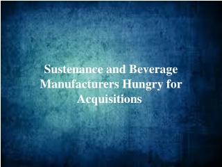 Sustenance and Beverage Manufacturers Hungry for Acquisitions 