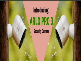 Complete Information About Arlo Pro 3 Security Camera and Arlo Setup