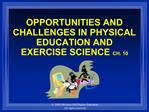 OPPORTUNITIES AND CHALLENGES IN PHYSICAL EDUCATION AND EXERCISE SCIENCE CH. 10