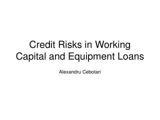 Credit Risks in Working Capital and Equipment Loans