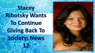 Stacey Ribotsky Wants To Continue Giving Back To Society: News 12