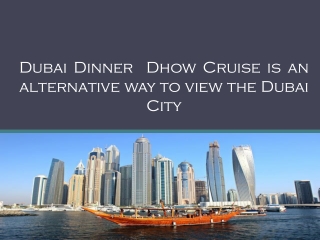 Dubai Dinner Dhow Cruise is an alternative way to view the Dubai City